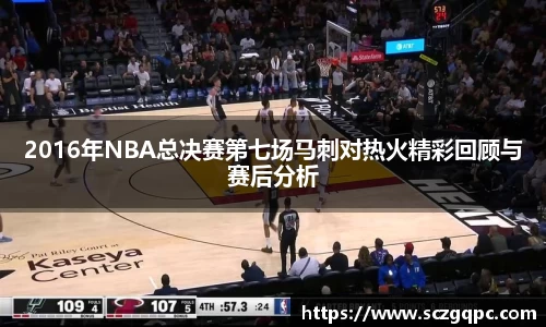 2016年NBA总决赛第七场马刺对热火精彩回顾与赛后分析